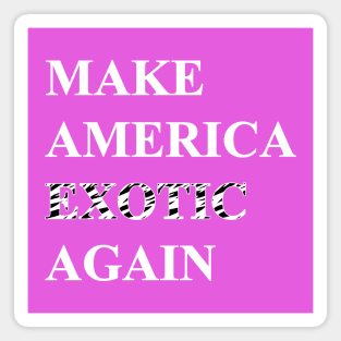 Make America Exotic Again Magnet